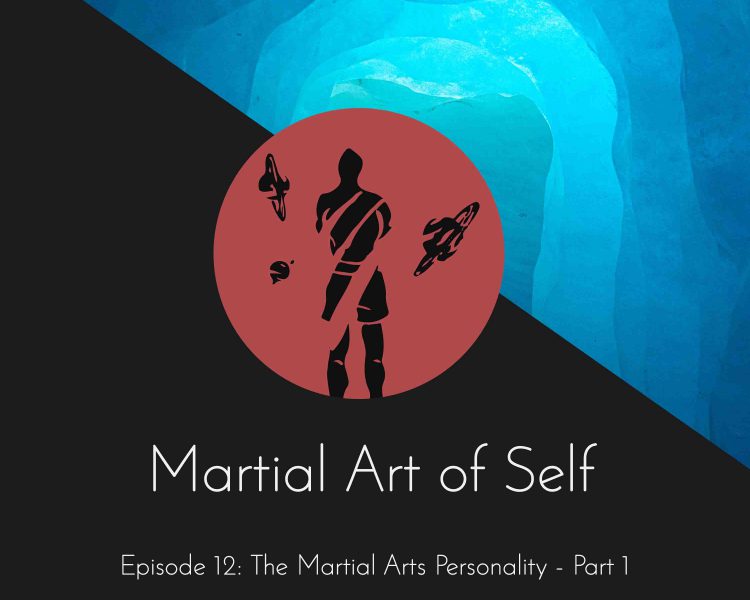 The Martial Arts Personality - Part 1. Martial Art of Self Martial Arts Podcast Episode 12