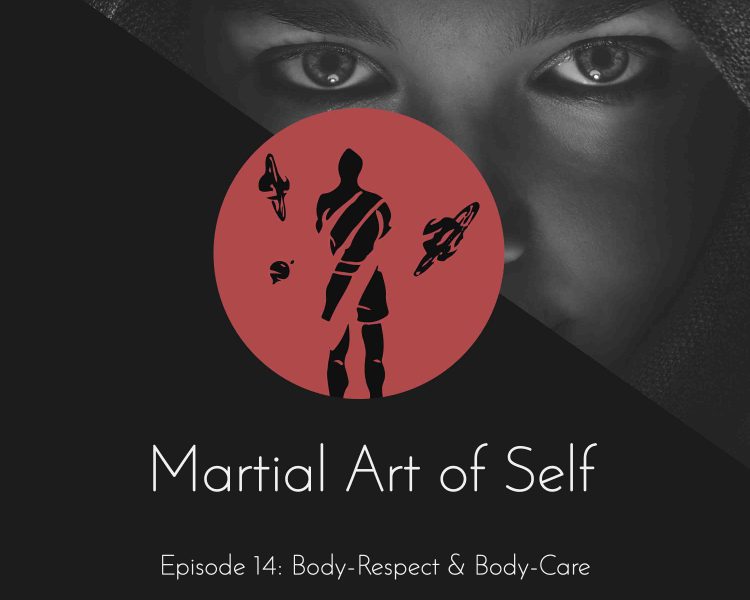 Body-Respect and Body-Care and Self-Care in Martial Arts. Martial Art of Self Martial Arts Podcast Episode 14