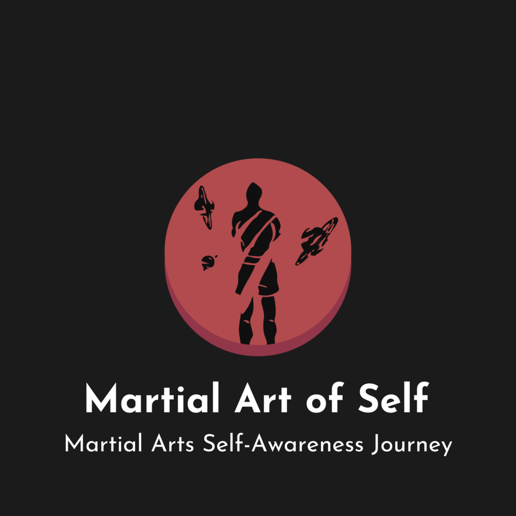 Martial Arts of Self - Martial Arts Self-Awareness Journey Podcast